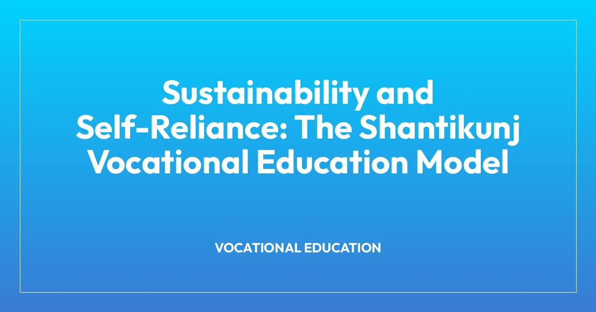 Vocation Model Sustainability and Self-Reliance: The Shantikunj Vocational Education ...